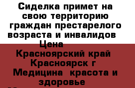 Сиделка примет на свою территорию граждан престарелого возраста и инвалидов › Цена ­ 850 - Красноярский край, Красноярск г. Медицина, красота и здоровье » Медицинские услуги   . Красноярский край